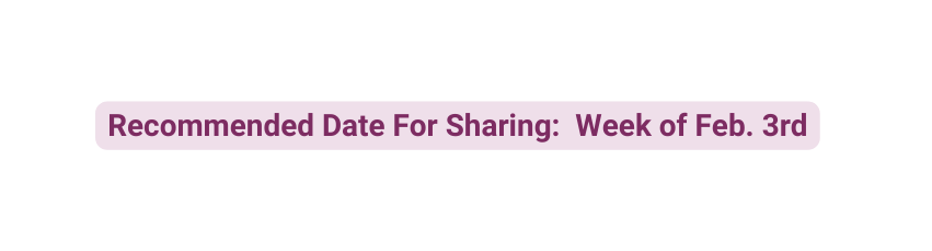 Recommended Date For Sharing Week of Feb 3rd